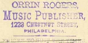 Orrin Rogers, Music Publisher, Philadelphia, Pennsylvania (inkstamp, 49mm x 24mm, ca.1860s?). Courtesy of Robert Behra.