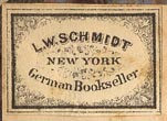 L.W. Schmidt, German Bookseller, New York, NY (24mm x 17mm, ca.1870s?).